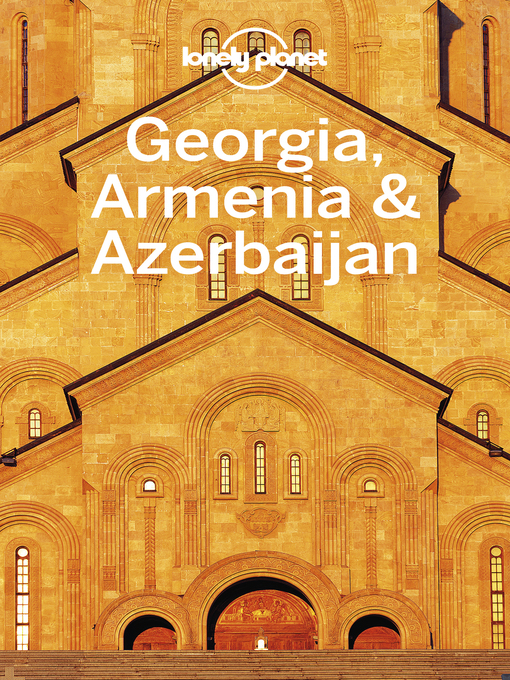 Title details for Lonely Planet Georgia, Armenia & Azerbaijan by Lonely Planet - Available